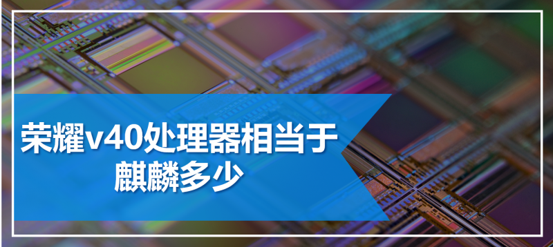 荣耀v40处理器相当于麒麟多少