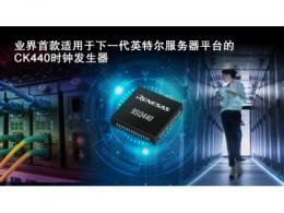 瑞萨电子推出业界首款兼容CK440Q时钟发生器 满足PCIe Gen5及更高版本标准